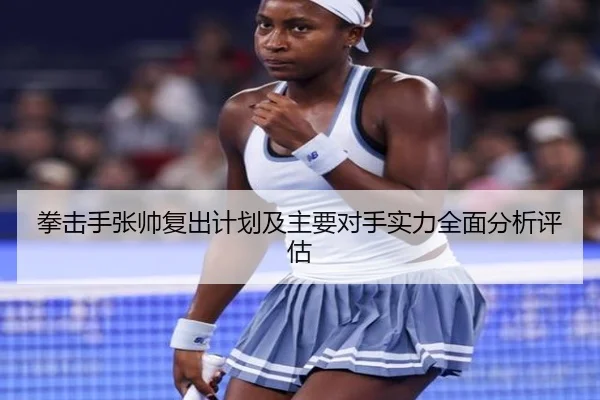 拳击手张帅复出计划及主要对手实力全面分析评估